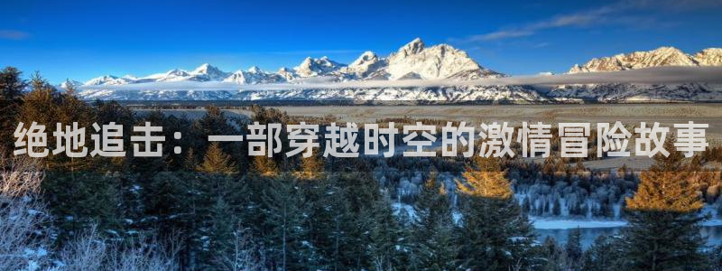 星空影院电视剧免费观看在线观看：绝地追击：一部穿越时空的激情冒险故事